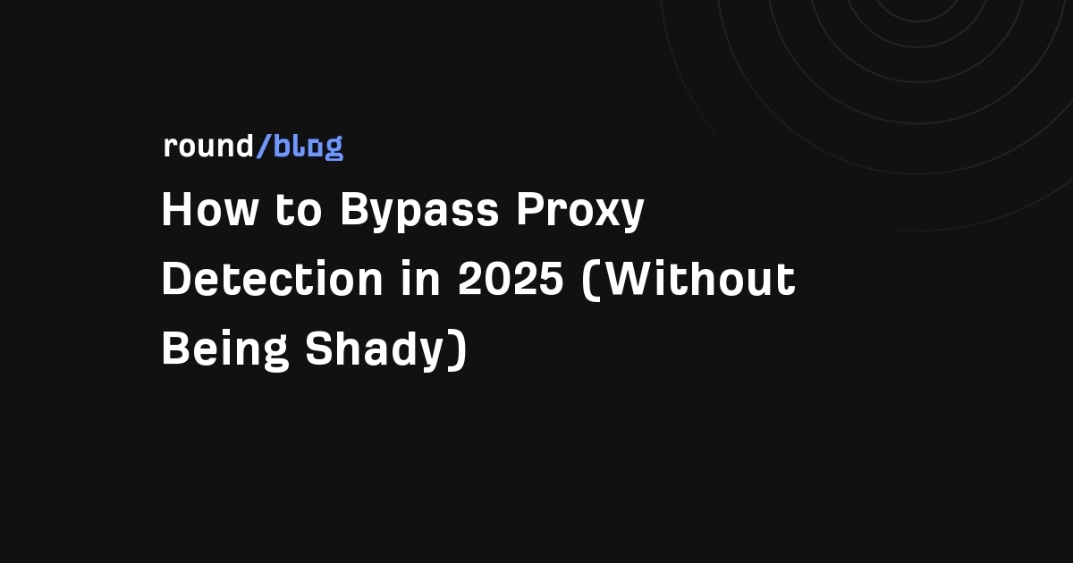 How to Bypass Proxy Detection in 2025 (Without Being Shady)