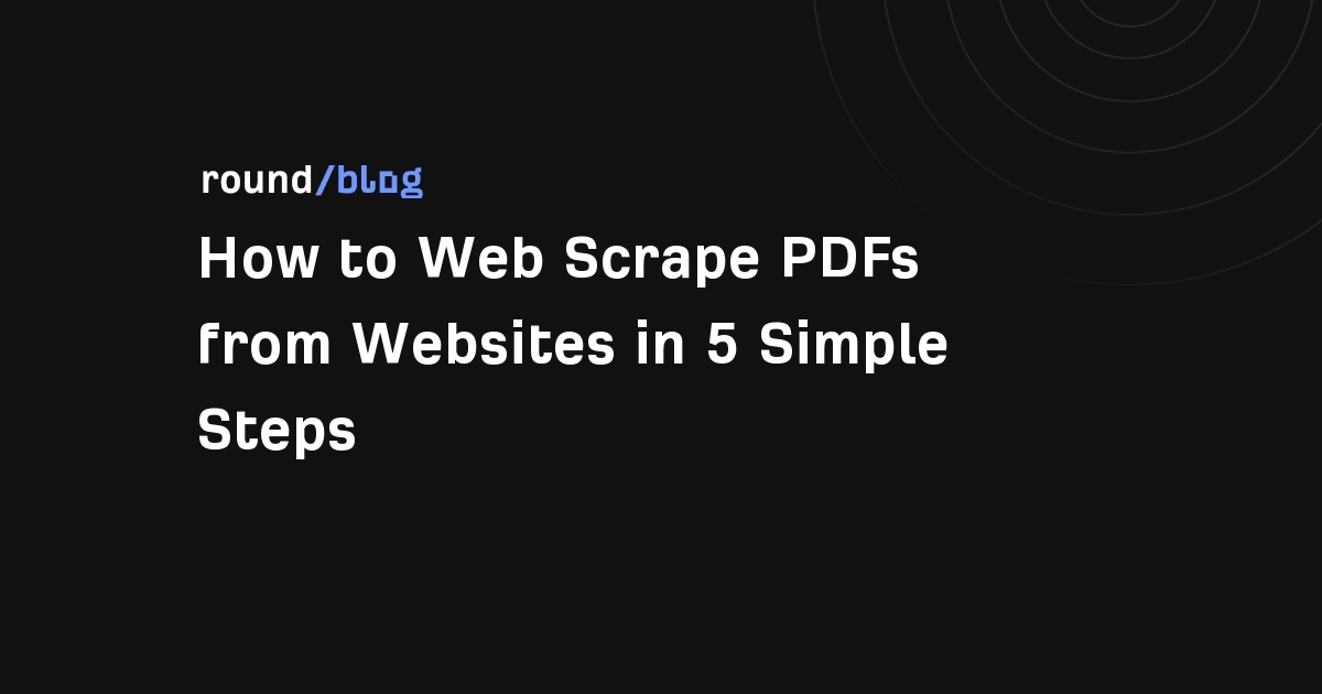 How to Web Scrape PDFs from Websites in 5 Simple Steps