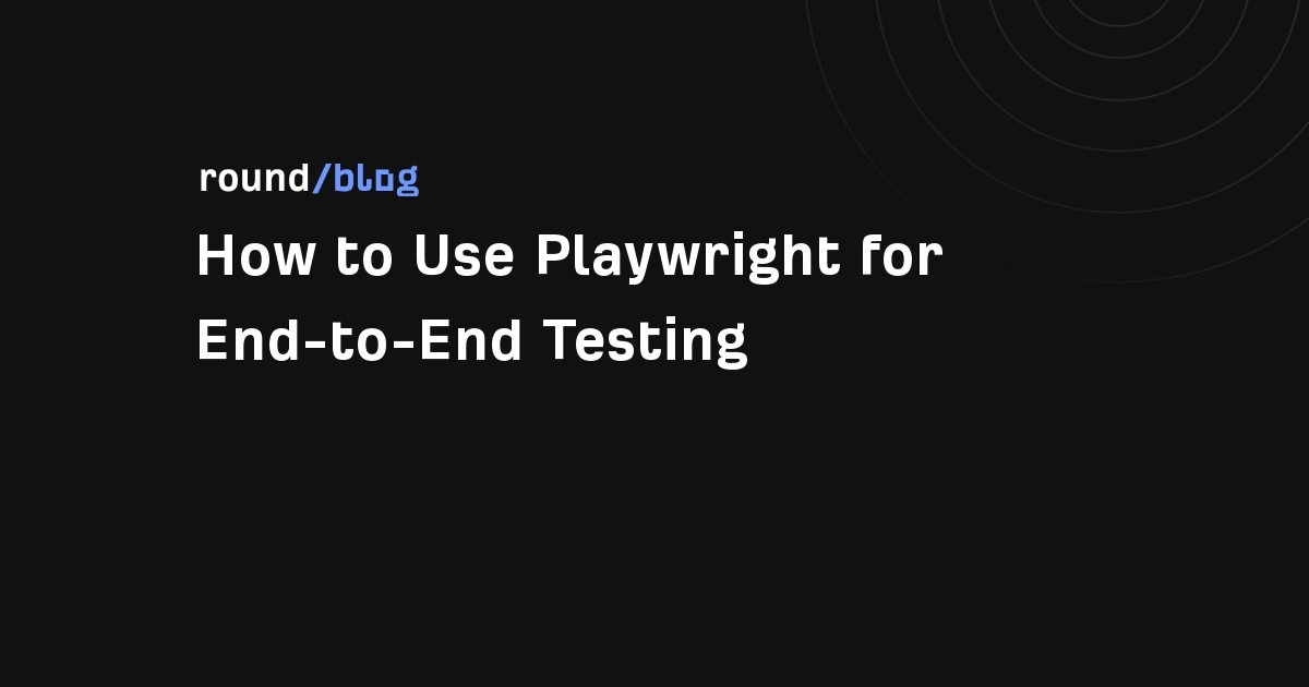How to Use Playwright for End-to-End Testing