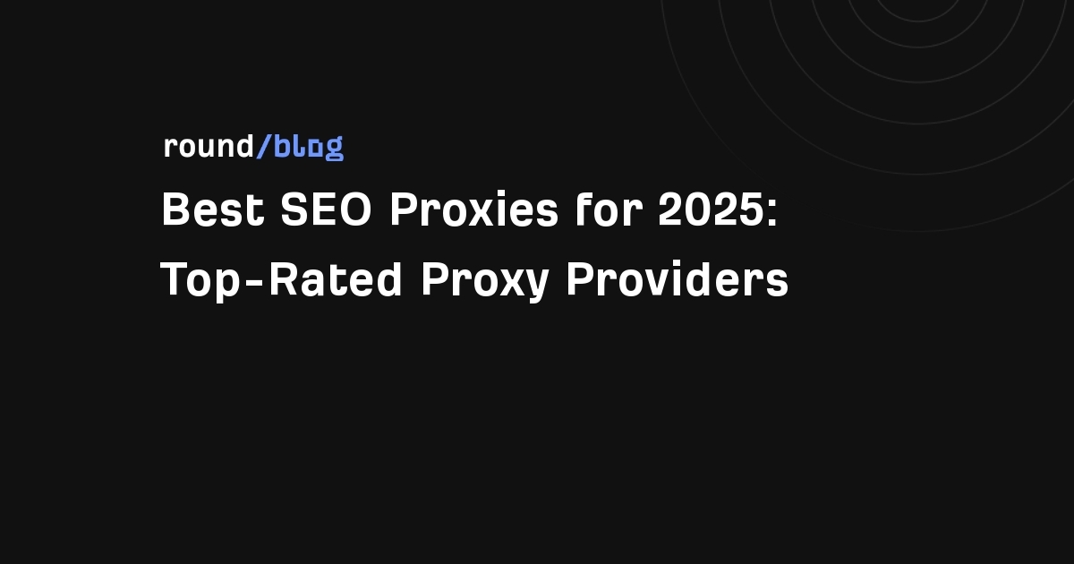Best SEO Proxies for 2025: Top-Rated Proxy Providers