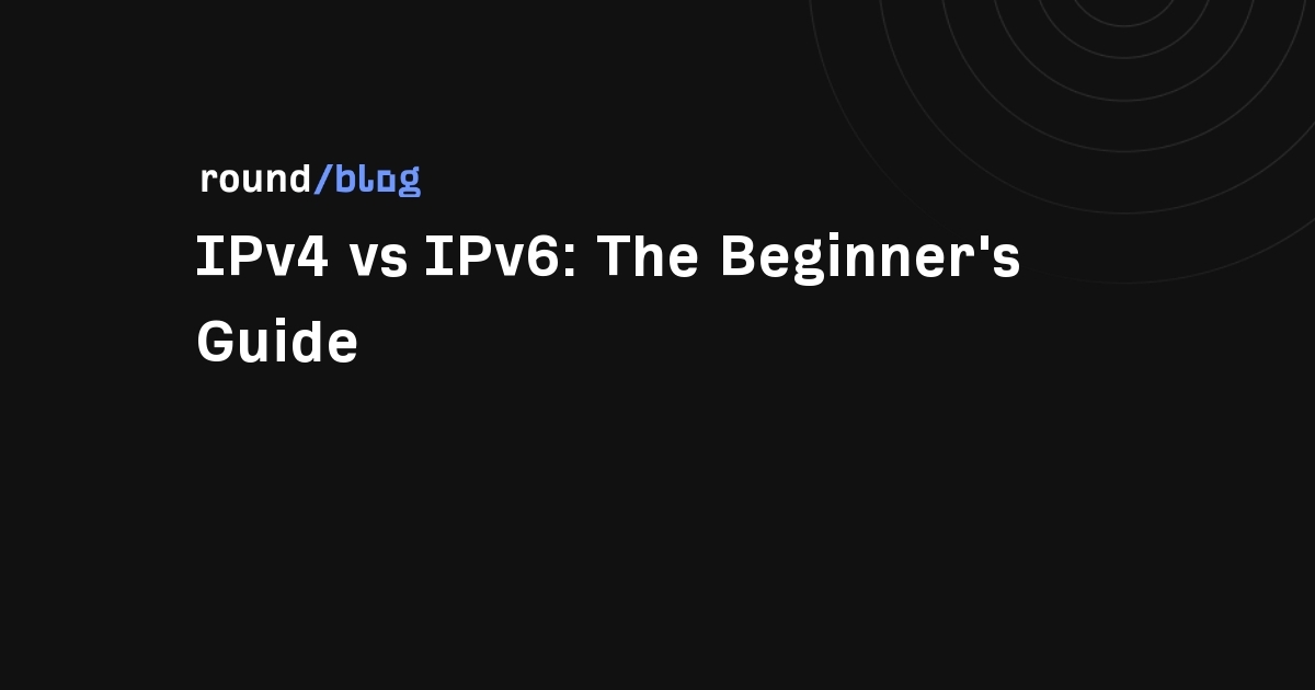 IPv4 vs IPv6: The Beginner's Guide