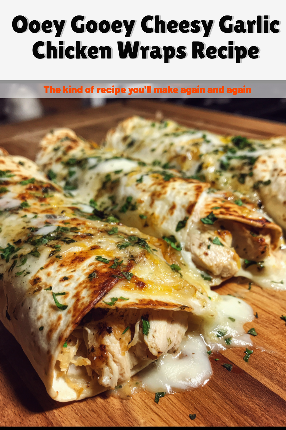 Ooey Gooey Cheesy Garlic Chicken Wraps